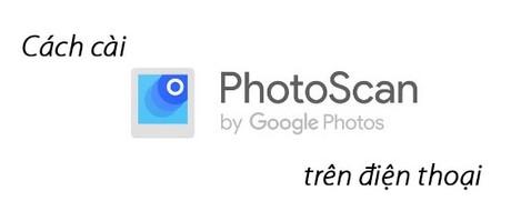 Hướng dẫn cài đặt PhotoScan trên điện thoại của bạn