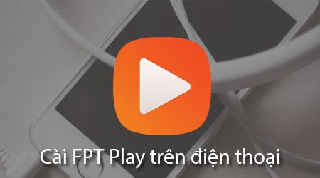 Hướng dẫn chi tiết cách cài đặt FPT Play để trải nghiệm xem truyền hình trực tuyến chất lượng cao