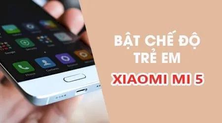 Hướng dẫn chi tiết cách kích hoạt chế độ trẻ em trên Xiaomi Mi 5