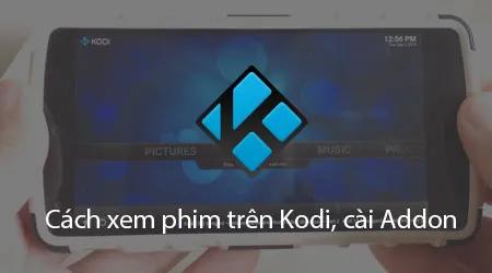 Hướng dẫn chi tiết cách xem phim trên Kodi dành cho người mới