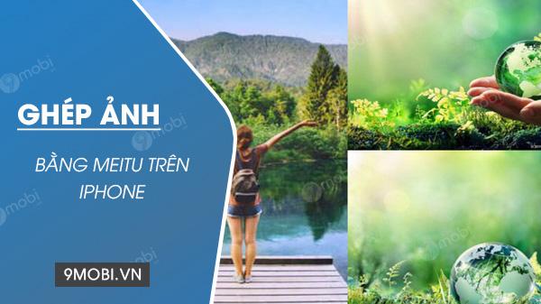 Hướng dẫn ghép ảnh bằng Meitu trên iPhone một cách đơn giản và hiệu quả.