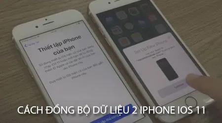 Hướng dẫn đồng bộ dữ liệu và tài khoản iCloud giữa hai iPhone chạy iOS 11