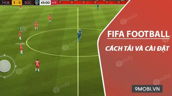 Hướng dẫn chi tiết cách tải và cài đặt FIFA Football trên điện thoại
