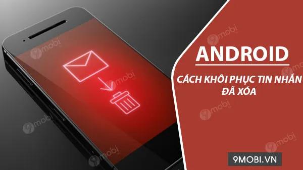 Cách khôi phục tin nhắn SMS đã xóa trên điện thoại Android