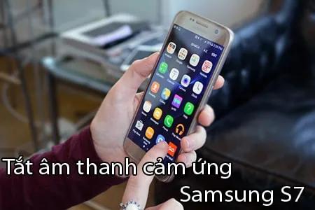 Cách tắt tiếng cảm ứng trên Samsung Galaxy S7 đơn giản