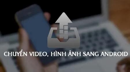Mẹo di chuyển video và ảnh từ iPhone sang Android không cần dùng máy tính