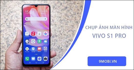 Hướng dẫn chụp ảnh màn hình trên Vivo S1 Pro