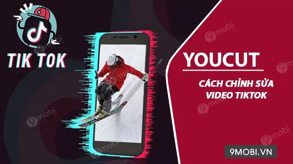 Hướng dẫn chỉnh sửa video TikTok với YouCut