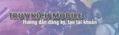 Hướng dẫn đăng ký tài khoản Truy Kích Mobile - tựa game bắn súng đình đám trên cả iPhone và Android