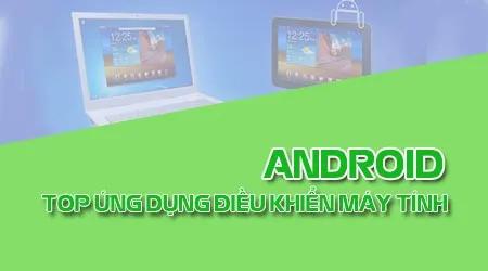 Những ứng dụng Android hàng đầu giúp điều khiển máy tính từ xa hiệu quả