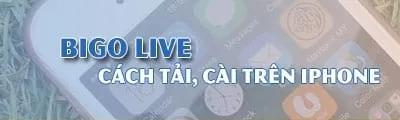 Hướng dẫn chi tiết cách tải và cài đặt Bigo Live trên iPhone đơn giản, nhanh chóng