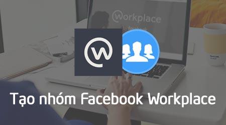Hướng dẫn chi tiết cách tạo nhóm (Group) trên Facebook Workplace