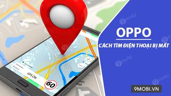 Hướng dẫn cách tìm lại điện thoại Oppo bị mất qua tính năng Find My Phone