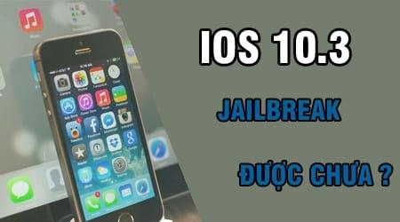 iOS 10.3 đã có thể jailbreak cho iPhone và iPad chưa?