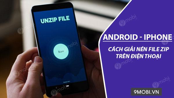 Cách giải nén file zip trên điện thoại Android và iPhone