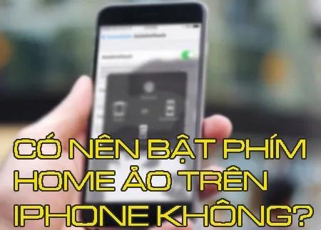 Có nên kích hoạt phím Home ảo trên iPhone?