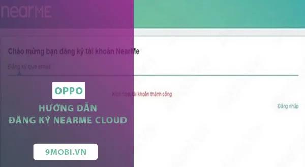 Hướng dẫn đăng ký tài khoản Nearme Cloud và cách tạo tài khoản Nearme trên Oppo