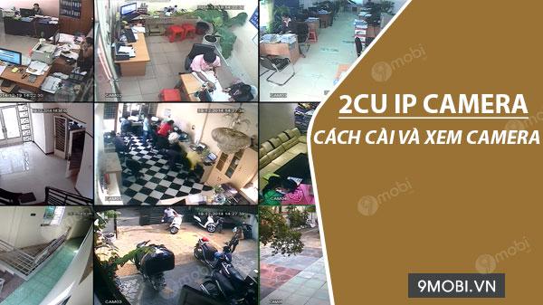 Hướng dẫn cài đặt và theo dõi camera qua ứng dụng 2cu IP Camera.
