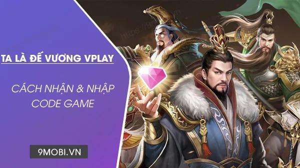 Bộ sưu tập Code game Ta Là Đế Vương VPlay mới nhất - Khám phá ngay!