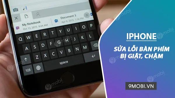 Giải pháp khắc phục tình trạng bàn phím iPhone giật lag, phản hồi chậm