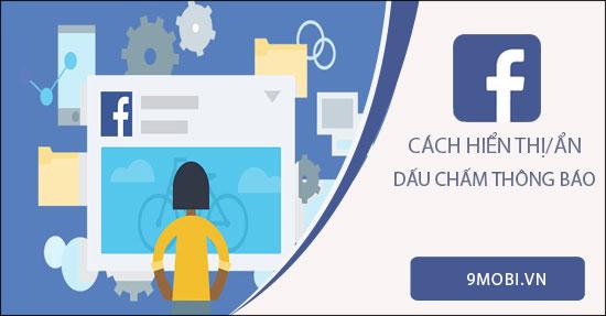 Hướng dẫn cách ẩn hoặc hiển thị dấu chấm thông báo trên Facebook một cách đơn giản.