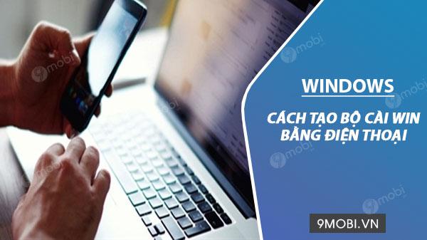 Hướng dẫn tạo bộ cài đặt Windows từ điện thoại