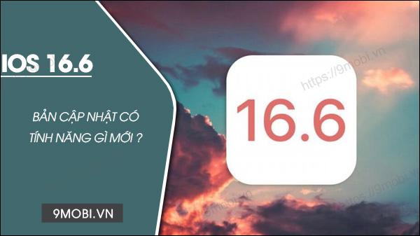 Khám phá chi tiết bản cập nhật iOS 16.6 cùng những tính năng đột phá
