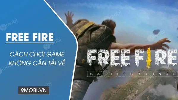 Cách chơi Free Fire mà không cần tải về