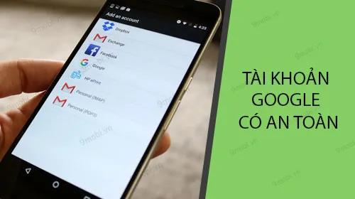 Hướng dẫn kiểm tra tài khoản Google có bị đăng nhập trái phép hay không