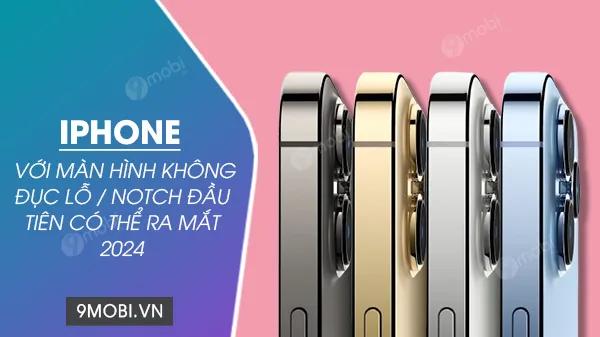 Dự kiến vào năm 2024, iPhone sẽ ra mắt phiên bản đầu tiên sở hữu màn hình hoàn toàn không có đục lỗ hay notch, đánh dấu bước đột phá trong thiết kế.