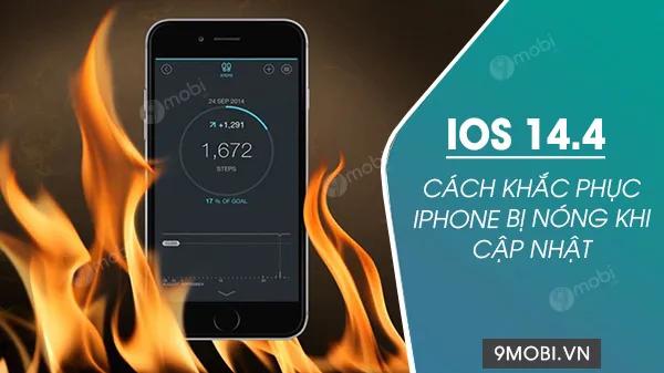 Giải pháp khắc phục tình trạng iPhone nóng sau khi cập nhật iOS 14.4