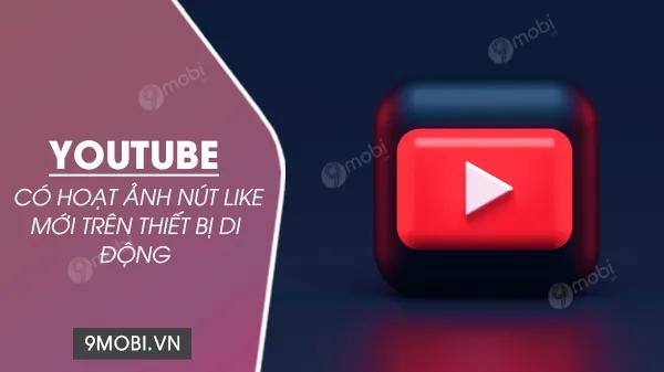 YouTube trên thiết bị di động đã cập nhật hiệu ứng mới cho nút 'Like'.