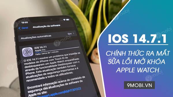 iOS 14.7.1 chính thức ra mắt, tập trung khắc phục lỗi liên quan đến tính năng mở khóa Apple Watch từ iPhone