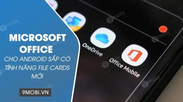 Microsoft Office trên Android sắp ra mắt tính năng File Cards đột phá