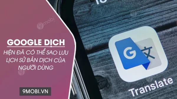 Google Dịch chính thức hỗ trợ sao lưu trọn vẹn lịch sử dịch thuật cá nhân