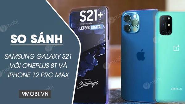 So sánh ba chiếc điện thoại đỉnh cao: Samsung Galaxy S21+, OnePlus 8T và iPhone 12 Pro Max – ba mẫu smartphone hàng đầu sở hữu màn hình lớn và tính năng vượt trội mà người dùng khó có thể bỏ qua.