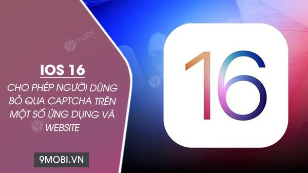 iOS 16 mang đến trải nghiệm đột phá khi tự động bỏ qua bước xác thực CAPTCHA trên nhiều ứng dụng và website, giúp người dùng tiết kiệm thời gian.