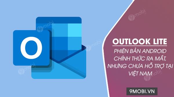 Outlook Lite cho Android chính thức ra mắt, tuy nhiên hiện chưa hỗ trợ tại Việt Nam