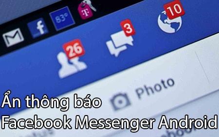 Hướng dẫn cách ẩn thông báo từ Facebook Messenger trên Android