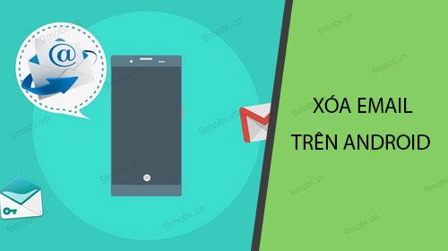 Mẹo xóa Email trên điện thoại Android đơn giản nhất