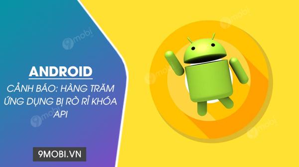 Cảnh báo: Hàng trăm ứng dụng Android đang để lộ khóa API gây lo ngại