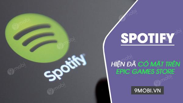 Spotify chính thức xuất hiện trên Epic Games Store, mở ra kỷ nguyên mới cho trải nghiệm giải trí đa phương tiện