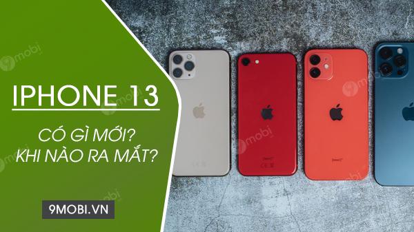 iPhone 13 mang đến những cải tiến gì? Thời điểm ra mắt chính thức và mức giá dự kiến ra sao?