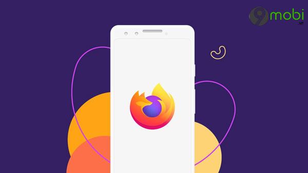 Firefox 79 cho Android chính thức ra mắt: Đột phá với loạt nâng cấp đáng giá