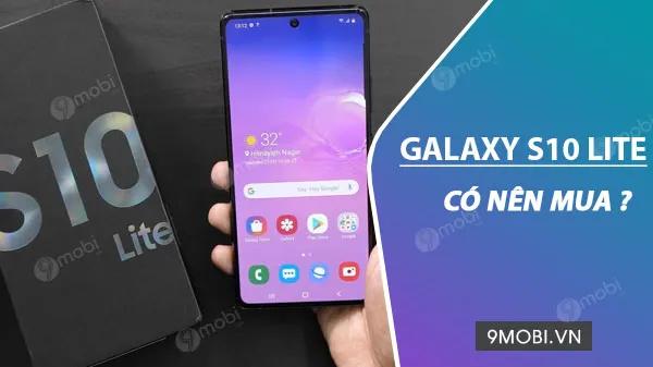 Samsung Galaxy S10 Lite có thực sự đáng mua? Cùng phân tích để có quyết định sáng suốt!