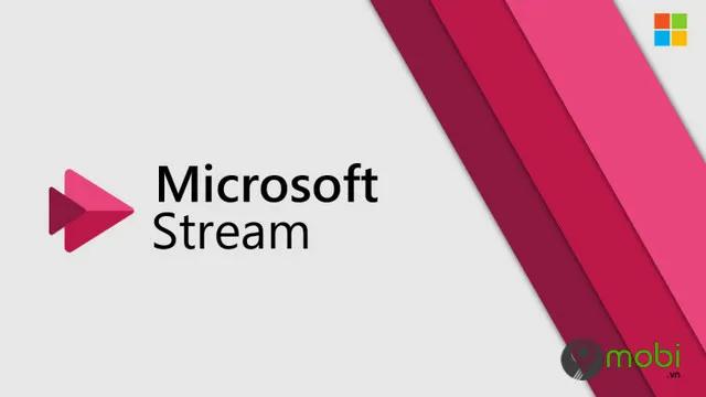 Microsoft Stream - Ứng dụng phát trực tiếp mạnh mẽ cho Android và iOS