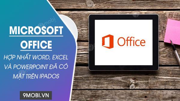 Microsoft Office tích hợp Word, Excel và PowerPoint đã có mặt trên iPadOS
