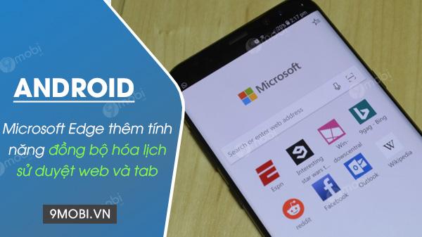 Microsoft Edge trên Android chính thức bổ sung tính năng đồng bộ lịch sử duyệt web và các tab đang mở