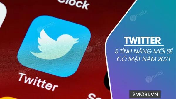 5 tính năng đáng chú ý sẽ có mặt trên Twitter trong năm 2021
