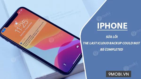 Hướng dẫn sửa lỗi "Không thể hoàn thành sao lưu iCloud lần cuối" trên iPhone
